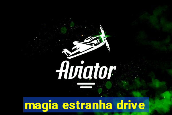 magia estranha drive